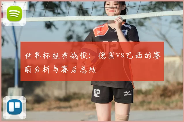 世界杯经典战役:德国vs巴西的赛前分析与赛后总结
