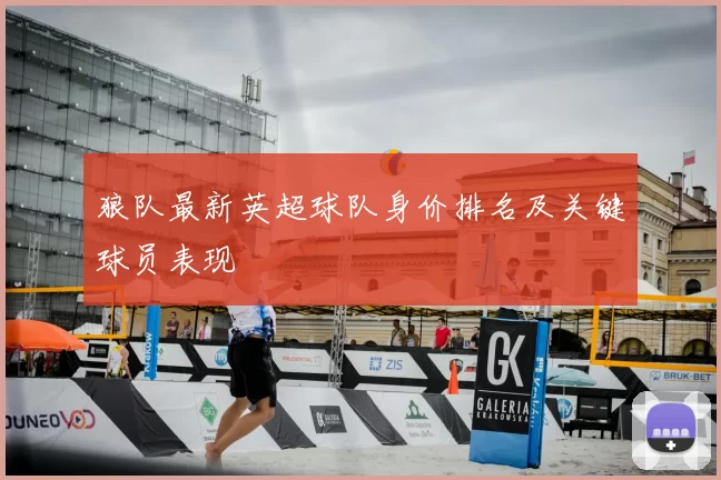 狼队最新英超球队身价排名及关键球员表现