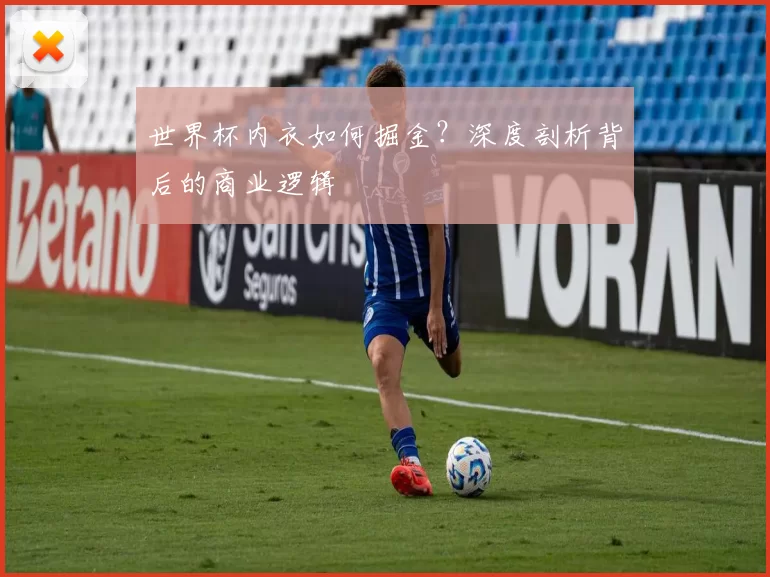 世界杯内衣如何掘金？深度剖析背后的商业逻辑