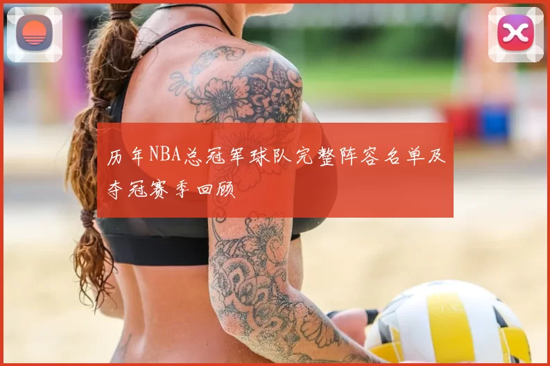 历年NBA总冠军球队完整阵容名单及夺冠赛季回顾