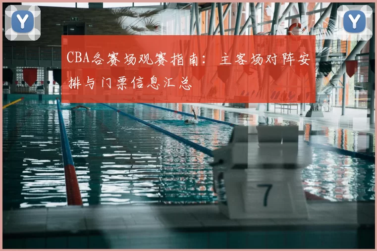 CBA各赛场观赛指南：主客场对阵安排与门票信息汇总
