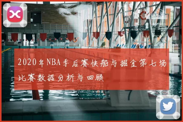 2020年NBA季后赛快船与掘金第七场比赛数据分析与回顾