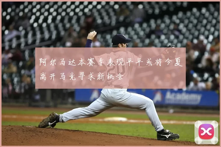 阿尔马达本赛季表现平平或将今夏离开马竞寻求新机会