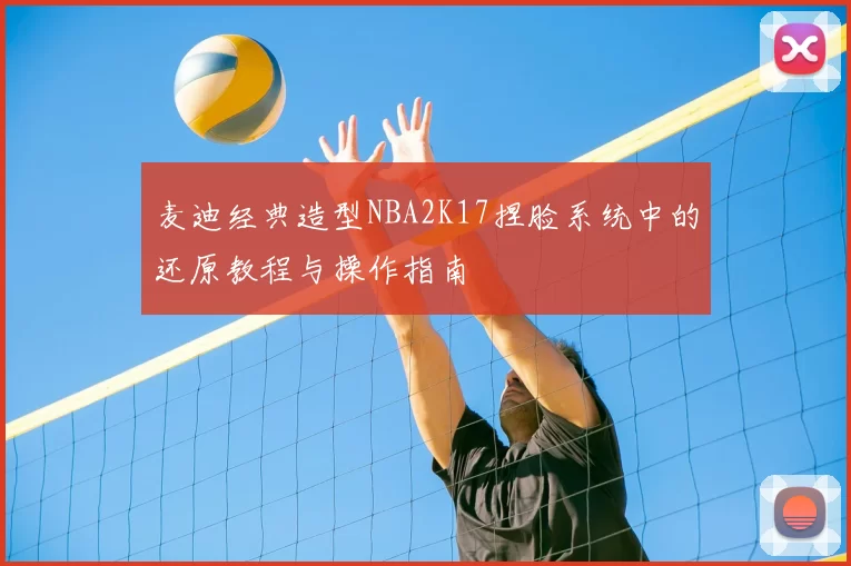 麦迪经典造型NBA2K17捏脸系统中的还原教程与操作指南