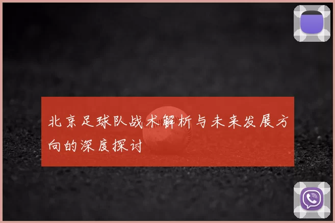 北京足球队战术解析与未来发展方向的深度探讨