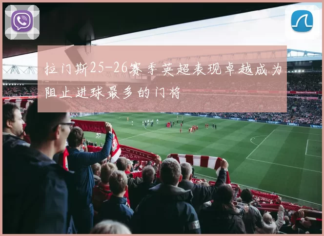 拉门斯25-26赛季英超表现卓越成为阻止进球最多的门将