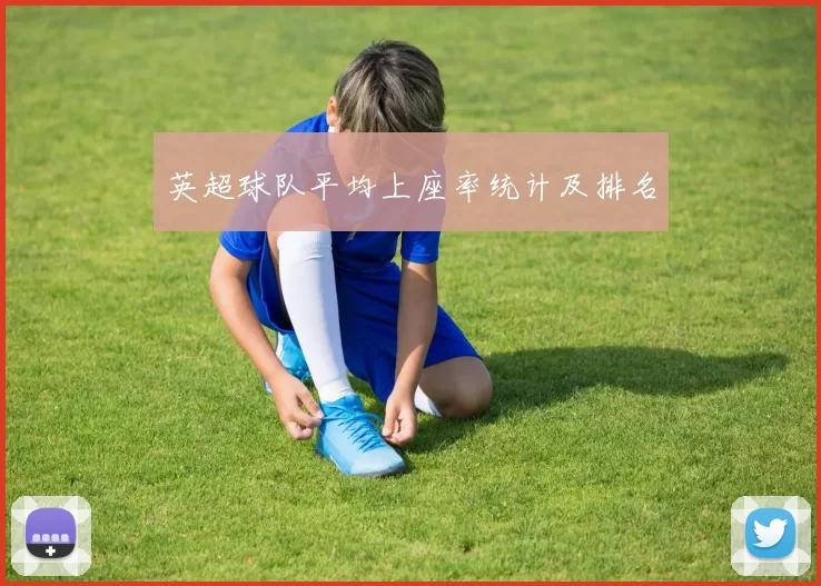 英超球队平均上座率统计及排名