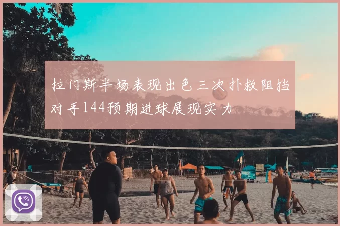 拉门斯半场表现出色三次扑救阻挡对手144预期进球展现实力