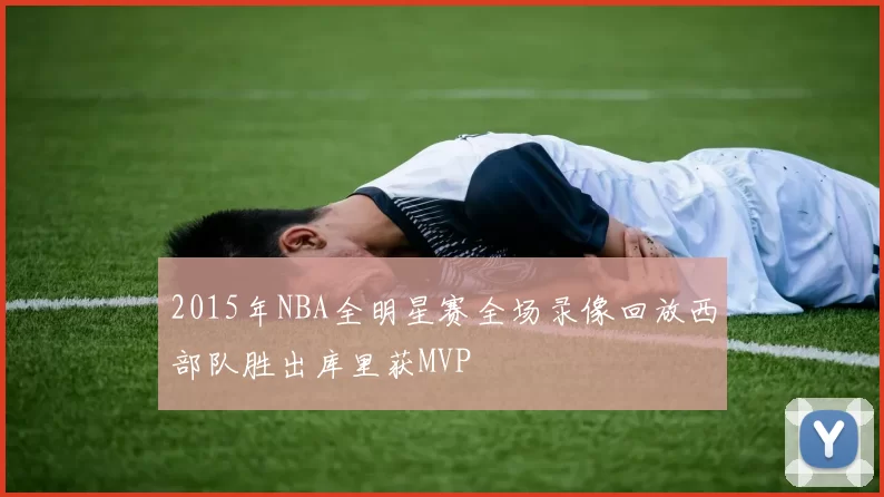 2015年NBA全明星赛全场录像回放西部队胜出库里获MVP
