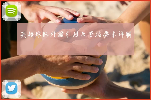 英超球队外援引进及资格要求详解