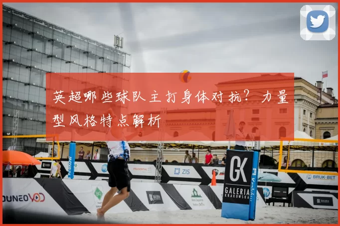 英超哪些球队主打身体对抗？力量型风格特点解析