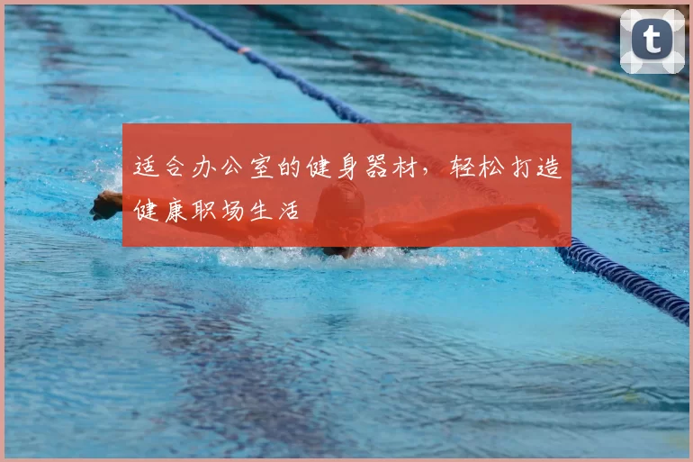 适合办公室的健身器材,轻松打造健康职场生活