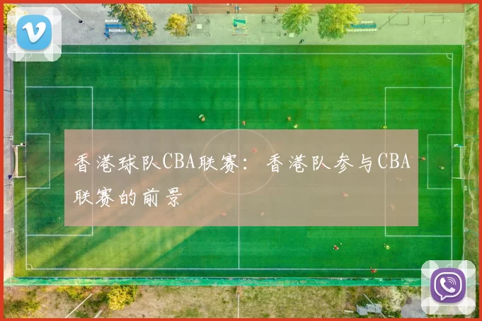 香港球队CBA联赛:香港队参与CBA联赛的前景