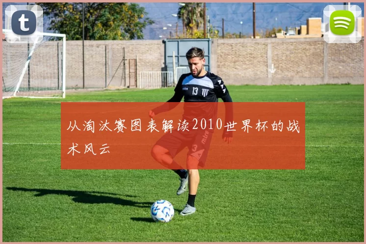 从淘汰赛图表解读2010世界杯的战术风云