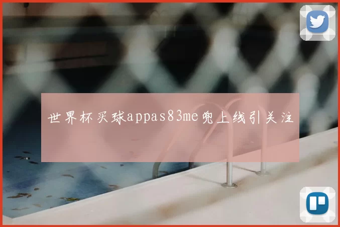 世界杯买球appas83me兜上线引关注