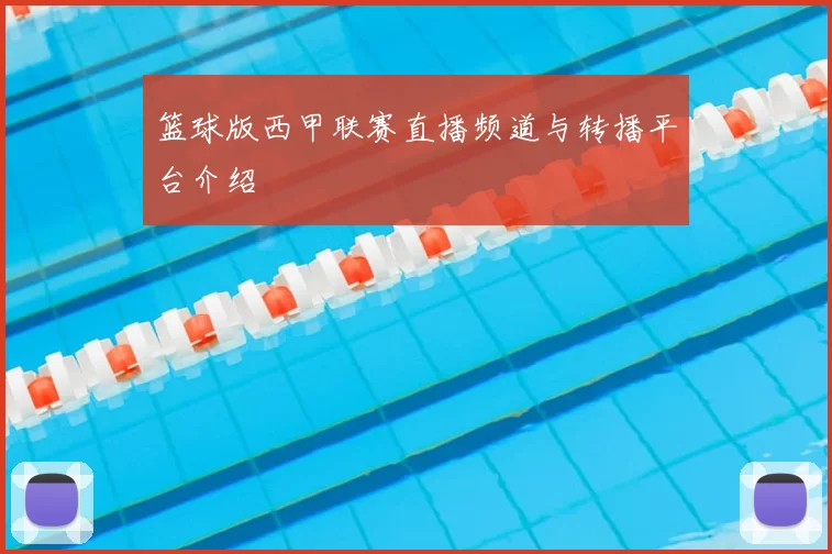 篮球版西甲联赛直播频道与转播平台介绍
