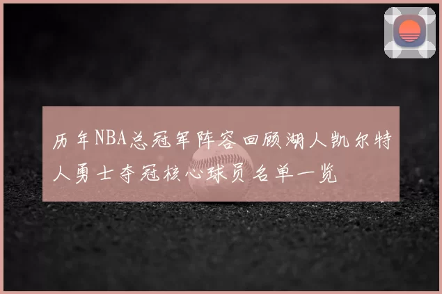 历年NBA总冠军阵容回顾湖人凯尔特人勇士夺冠核心球员名单一览