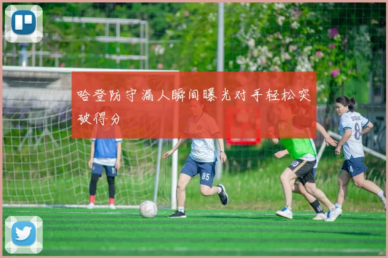 哈登防守漏人瞬间曝光对手轻松突破得分