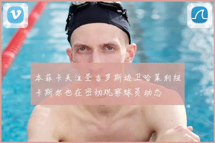 本菲卡关注圣吉罗斯边卫哈莱利纽卡斯尔也在密切观察球员动态