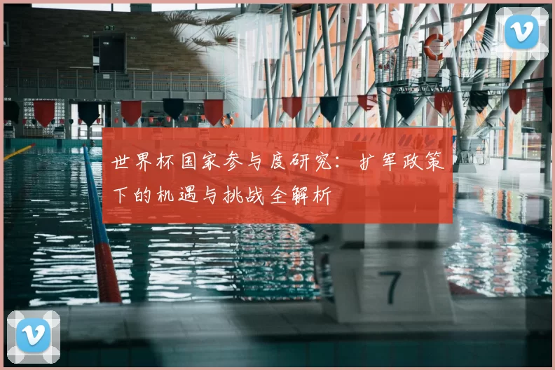 世界杯国家参与度研究:扩军政策下的机遇与挑战全解析