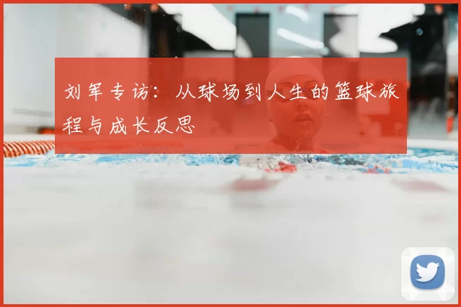 刘军专访：从球场到人生的篮球旅程与成长反思