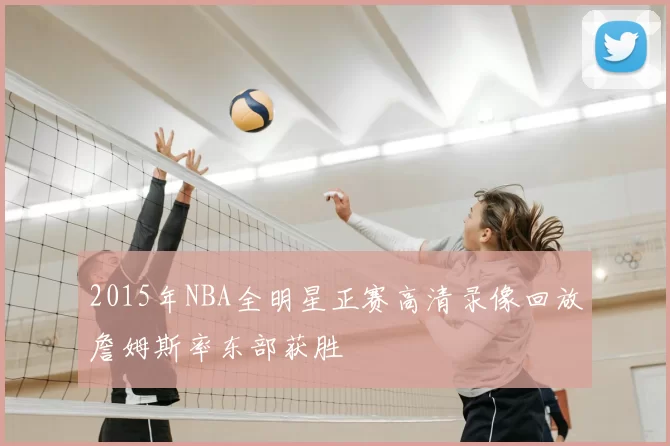 2015年NBA全明星正赛高清录像回放詹姆斯率东部获胜