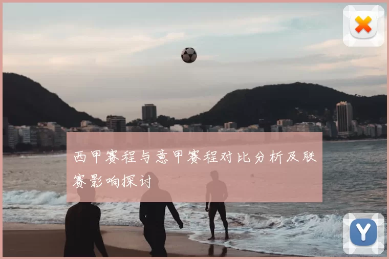 西甲赛程与意甲赛程对比分析及联赛影响探讨