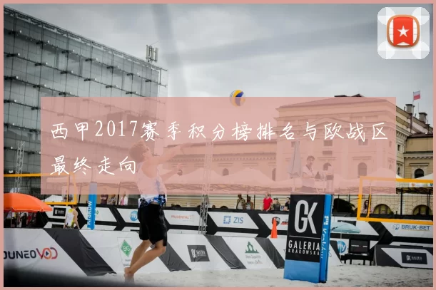 西甲2017赛季积分榜排名与欧战区最终走向